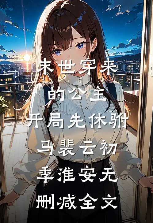 末世穿来的公主，开局先休驸马裴云初季淮安无删减全文