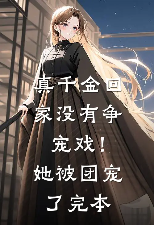 真千金回家没有争宠戏！她被团宠了完本