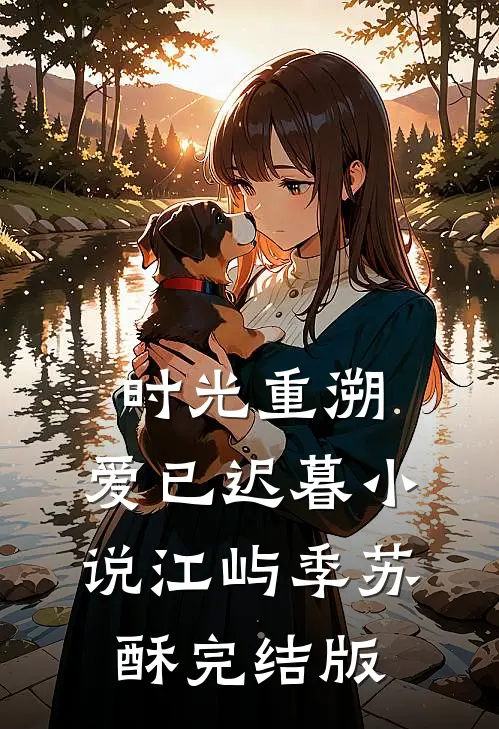 时光重溯，爱已迟暮小说江屿季苏酥完结版