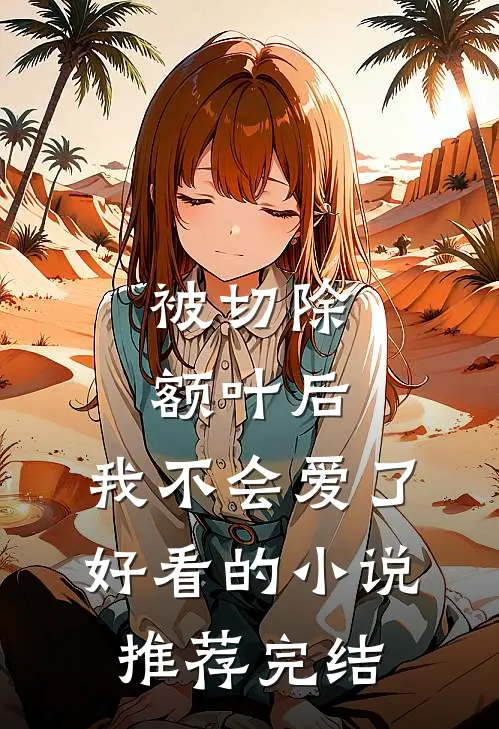 被切除额叶后，我不会爱了好看的小说推荐完结