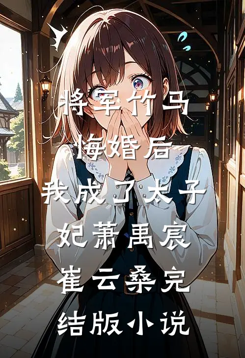 将军竹马悔婚后，我成了太子妃萧禹宸崔云桑完结版小说