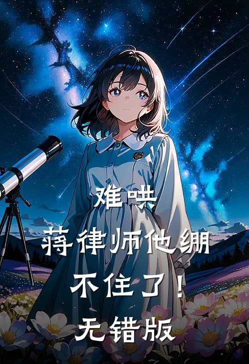 难哄，蒋律师他绷不住了！无错版