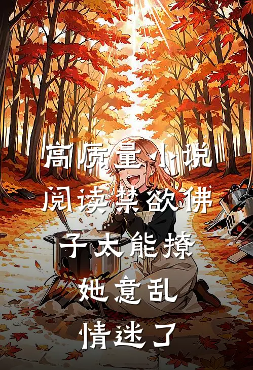高质量小说阅读禁欲佛子太能撩，她意乱情迷了