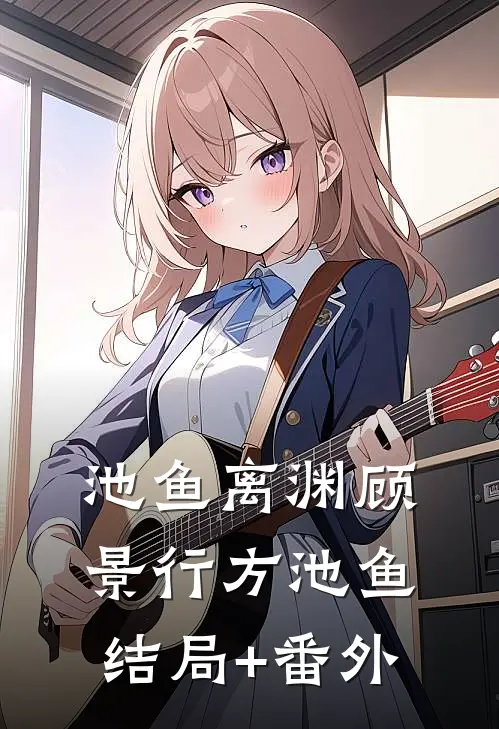 池鱼离渊顾景行方池鱼结局+番外