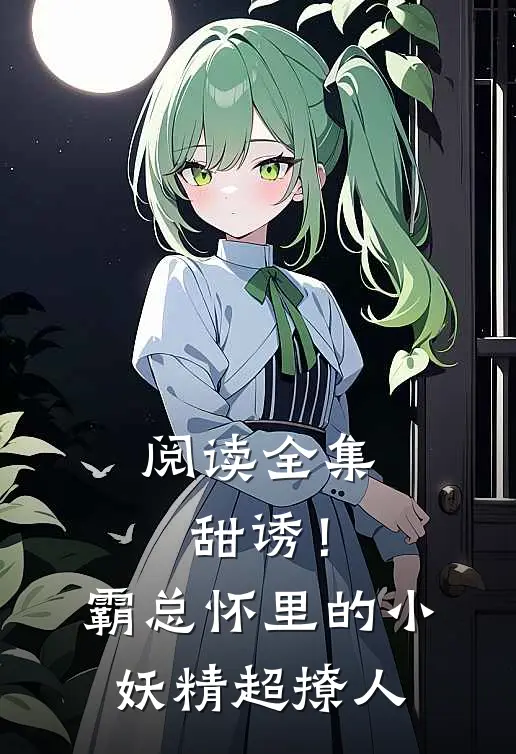 阅读全集甜诱！霸总怀里的小妖精超撩人