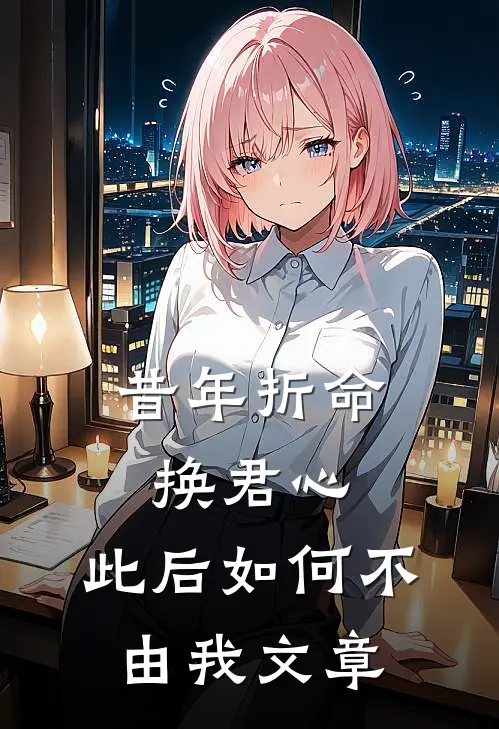 昔年折命换君心，此后如何不由我文章
