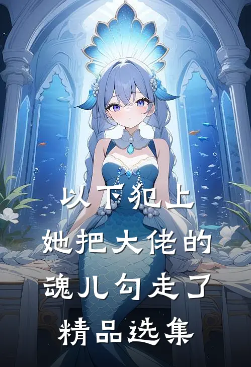 以下犯上,她把大佬的魂儿勾走了精品选集