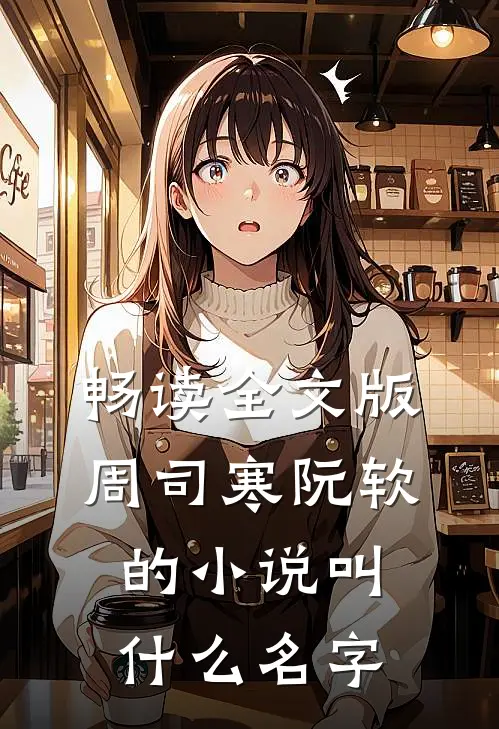 畅读全文版周司寒阮软的小说叫什么名字