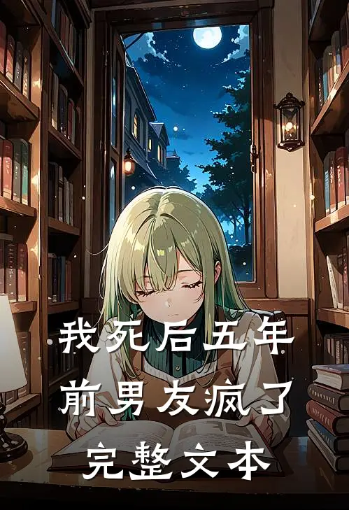 我死后五年，前男友疯了完整文本