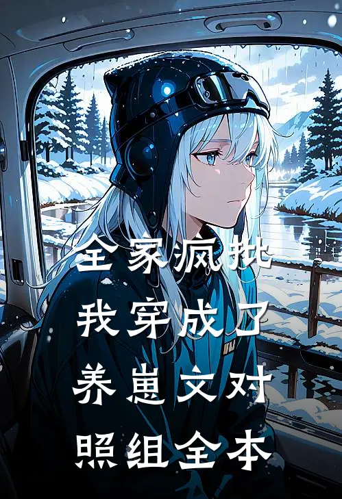全家疯批，我穿成了养崽文对照组全本