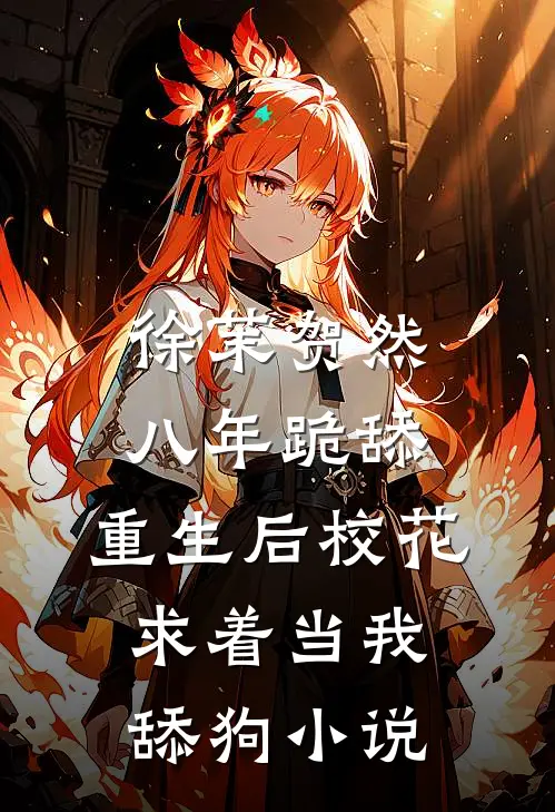 徐茉贺然八年跪舔，重生后校花求着当我舔狗小说