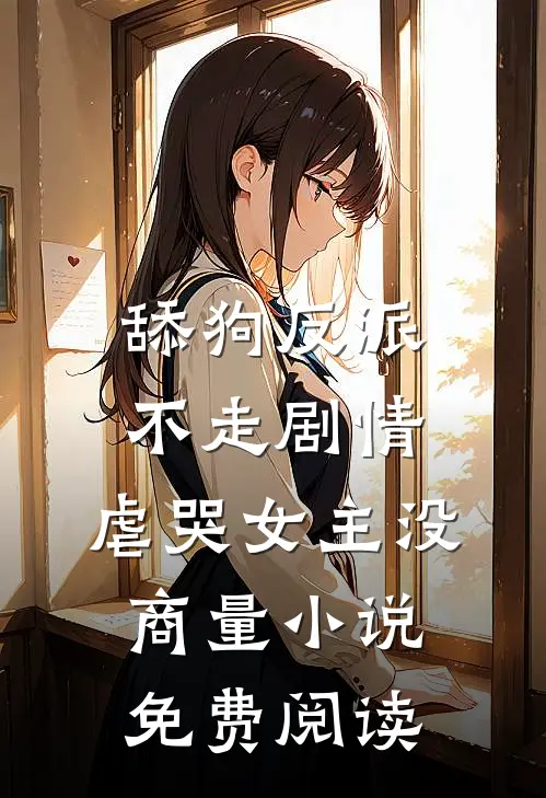 舔狗反派不走剧情，虐哭女主没商量小说免费阅读