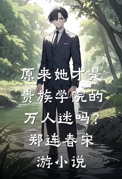 原来她才是贵族学院的万人迷吗？郑连春宋游小说
