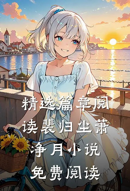 精选篇章阅读裴归尘萧净月小说免费阅读