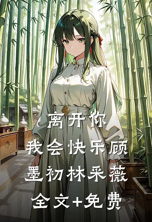 离开你，我会快乐顾墨初林采薇全文+免费