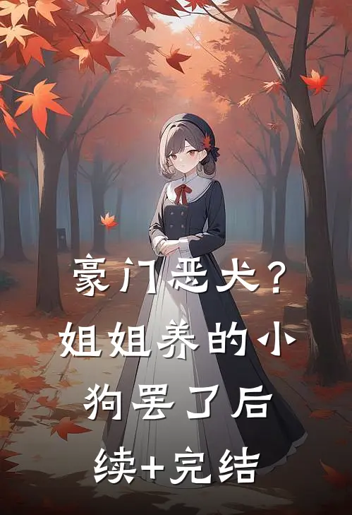 豪门恶犬？姐姐养的小狗罢了后续+完结