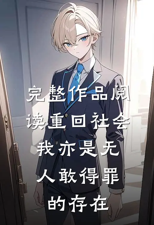 完整作品阅读重回社会，我亦是无人敢得罪的存在