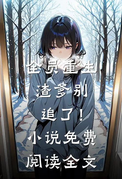 全员重生：渣爹别追了！小说免费阅读全文