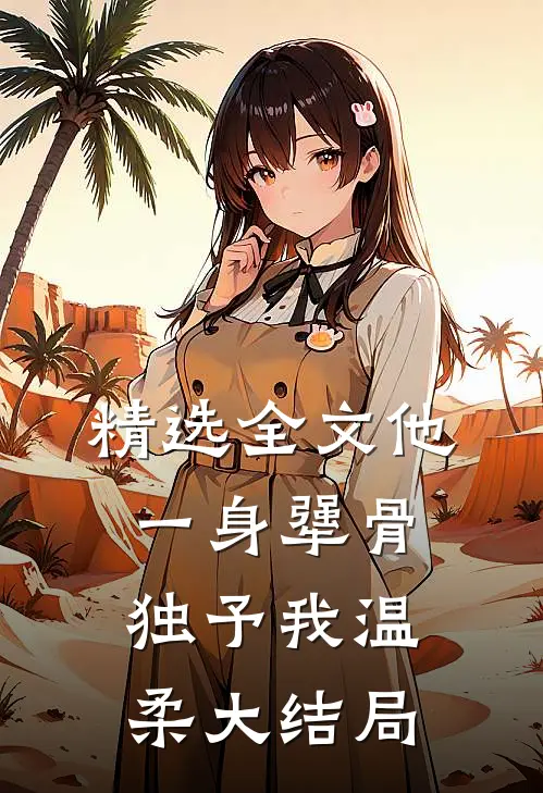 精选全文他一身犟骨，独予我温柔大结局