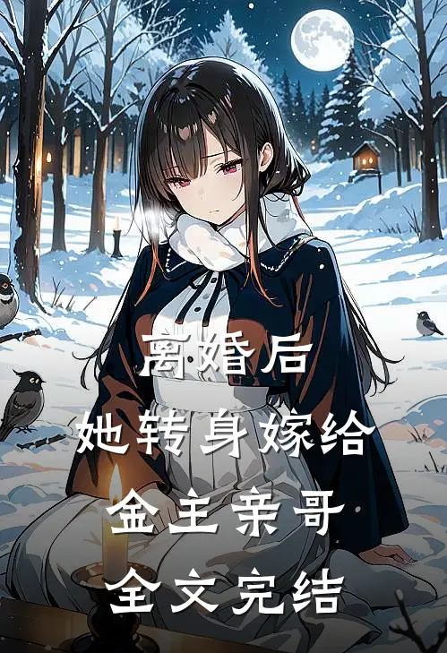 离婚后，她转身嫁给金主亲哥全文完结