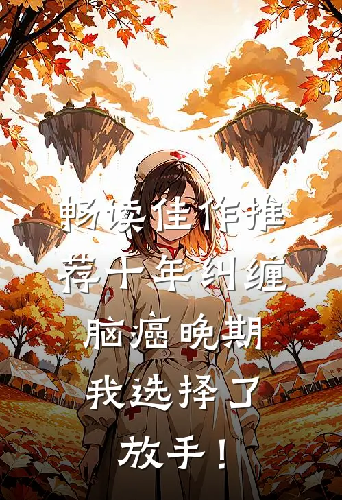 畅读佳作推荐十年纠缠：脑癌晚期，我选择了放手！