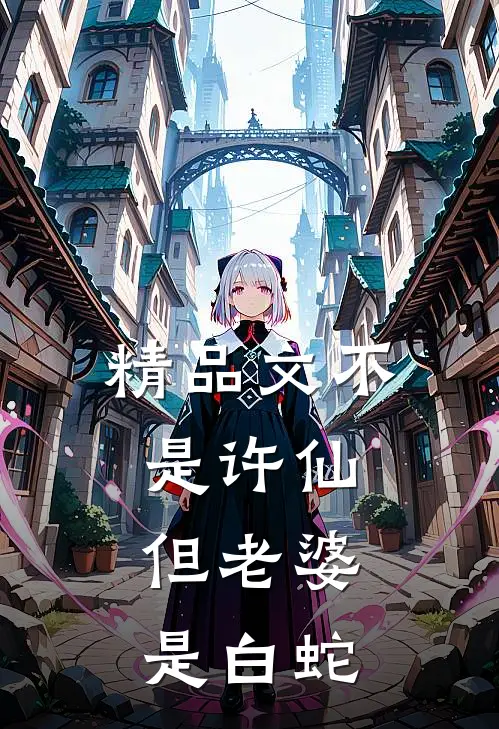 精品文不是许仙,但老婆是白蛇