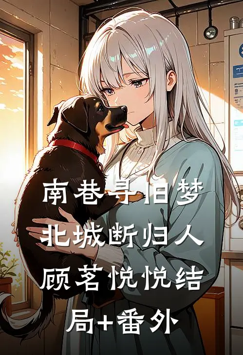 南巷寻旧梦，北城断归人顾茗悦悦结局+番外