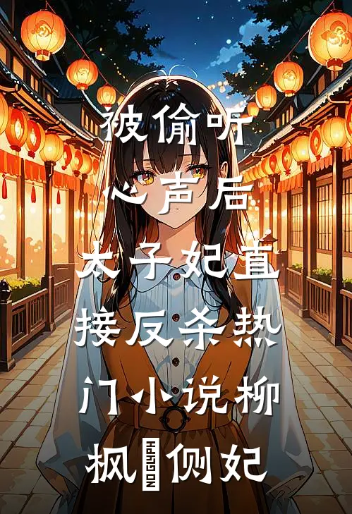 被偷听心声后，太子妃直接反杀热门小说柳枫玥侧妃