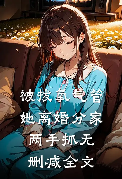 被拔氧气管，她离婚分家两手抓无删减全文