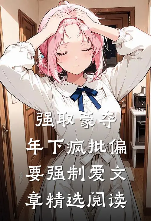 强取豪夺：年下疯批偏要强制爱文章精选阅读
