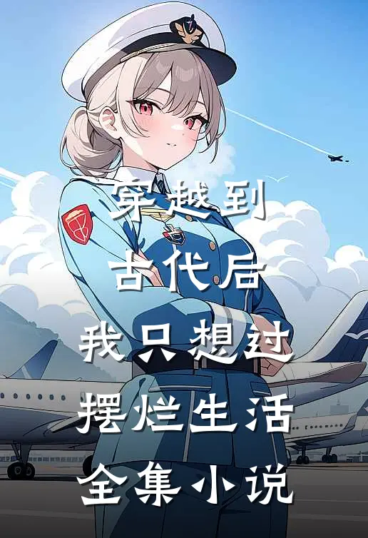 穿越到古代后,我只想过摆烂生活全集免费阅读