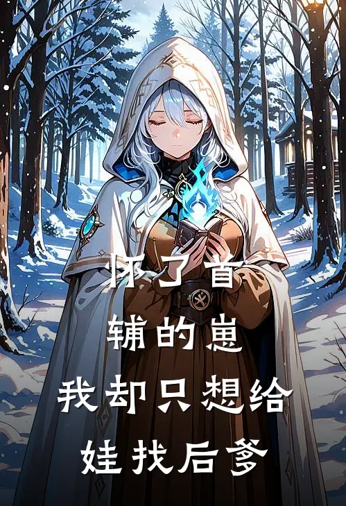 怀了首辅的崽，我却只想给娃找后爹