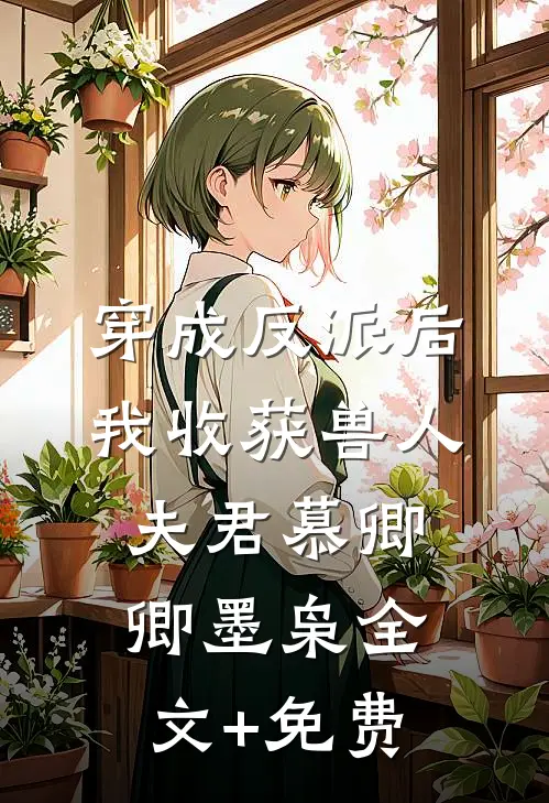 穿成反派后，我收获兽人夫君慕卿卿墨枭全文+免费