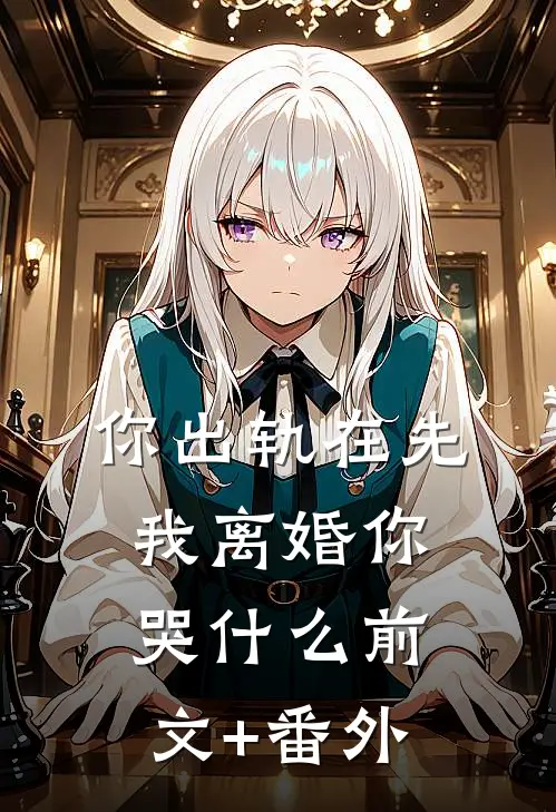 你出轨在先，我离婚你哭什么前文+番外