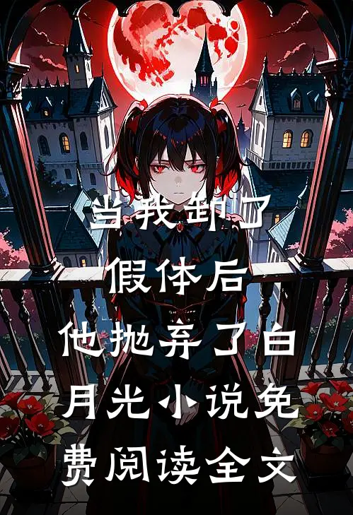 当我卸了假体后，他抛弃了白月光小说免费阅读全文