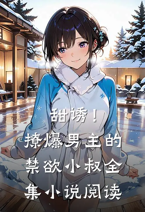 甜诱！撩爆男主的禁欲小叔全集小说阅读