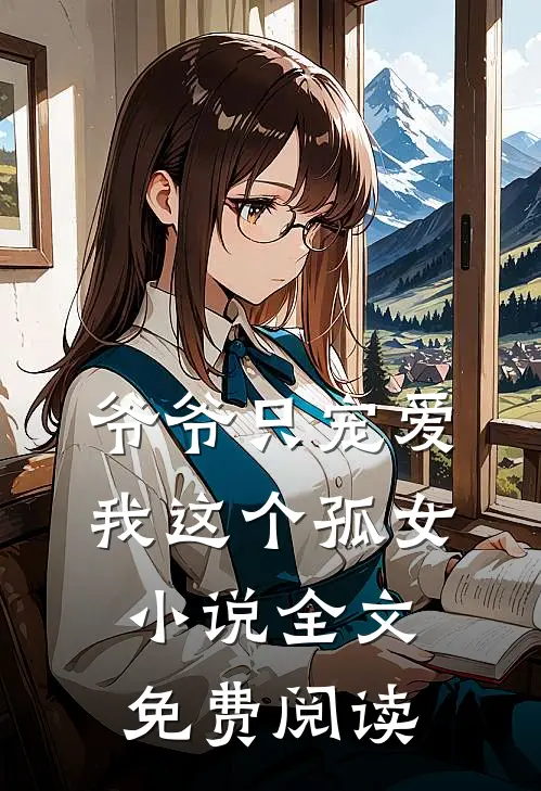 爷爷只宠爱我这个孤女小说全文免费阅读