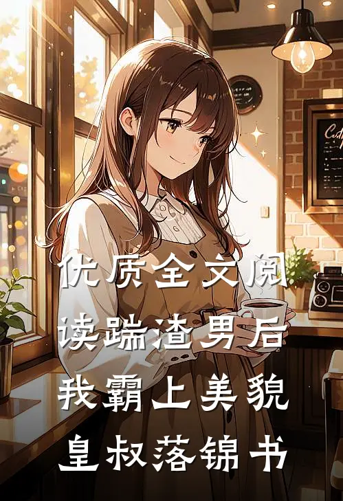 优质全文阅读踹渣男后我霸上美貌皇叔落锦书