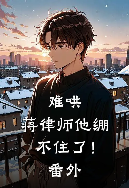 难哄，蒋律师他绷不住了！番外