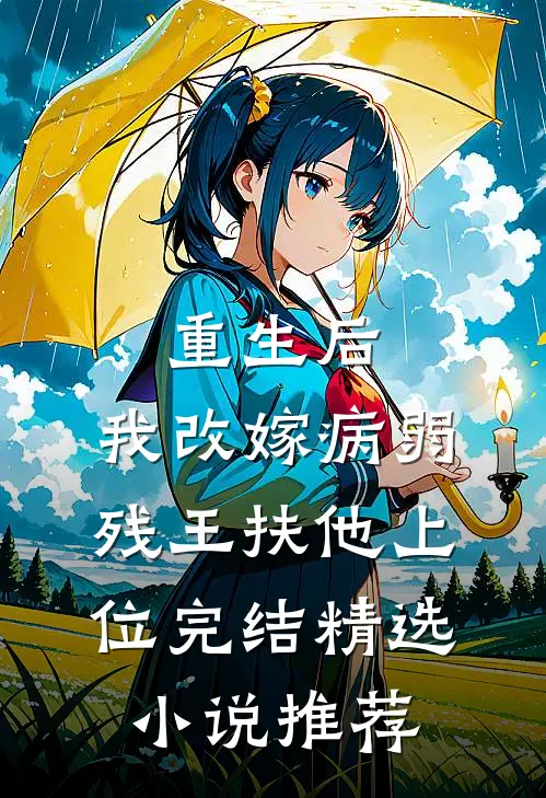 重生后,我改嫁病弱残王扶他上位完结精选小说推荐