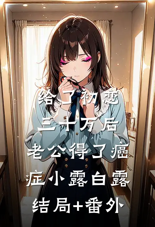 给了初恋三十万后，老公得了癌症小露白露结局+番外
