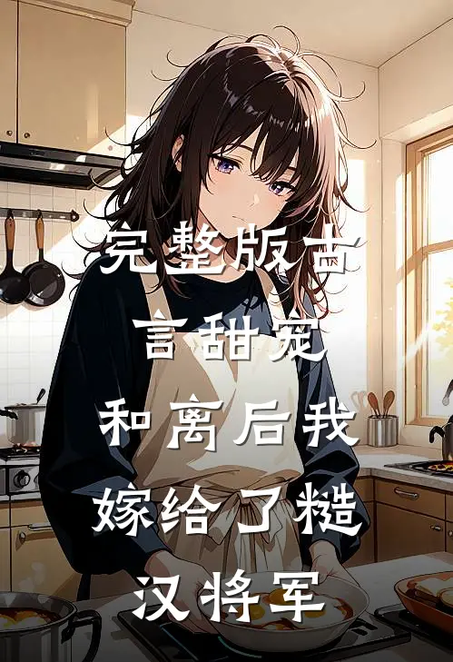 完整版古言甜宠:和离后我嫁给了糙汉将军
