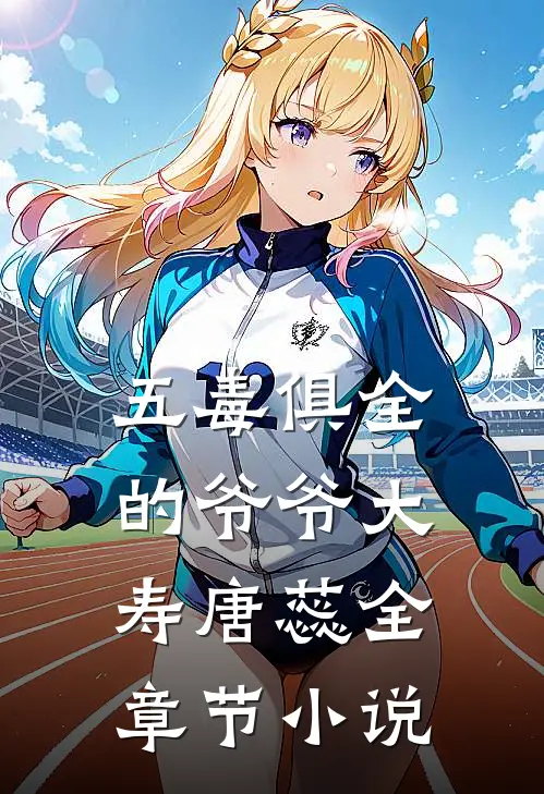 五毒俱全的爷爷大寿唐蕊全章节小说
