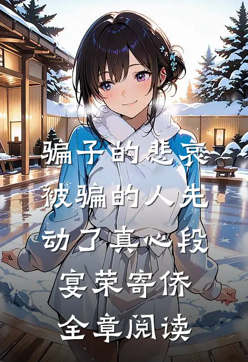骗子的悲哀：被骗的人先动了真心段宴荣寄侨全章阅读