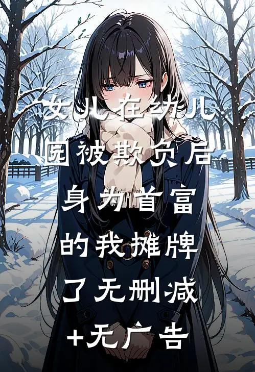 女儿在幼儿园被欺负后，身为首富的我摊牌了无删减+无广告