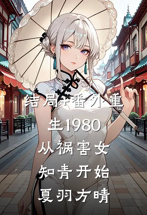 结局+番外重生1980，从祸害女知青开始夏羽方晴