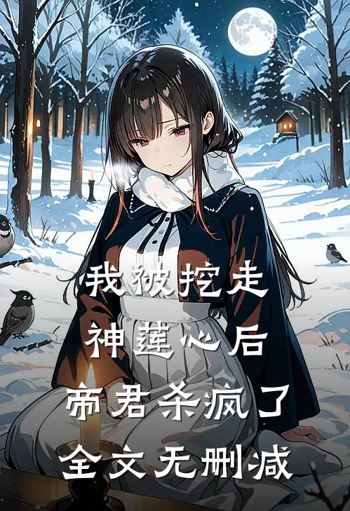 我被挖走神莲心后，帝君杀疯了全文无删减