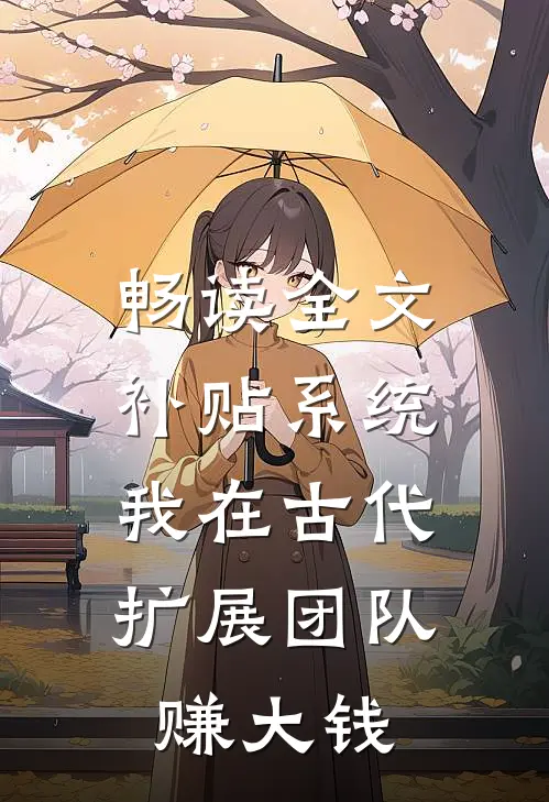 畅读全文补贴系统：我在古代扩展团队赚大钱