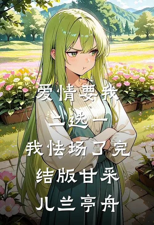爱情要我二选一，我怯场了完结版甘采儿兰亭舟