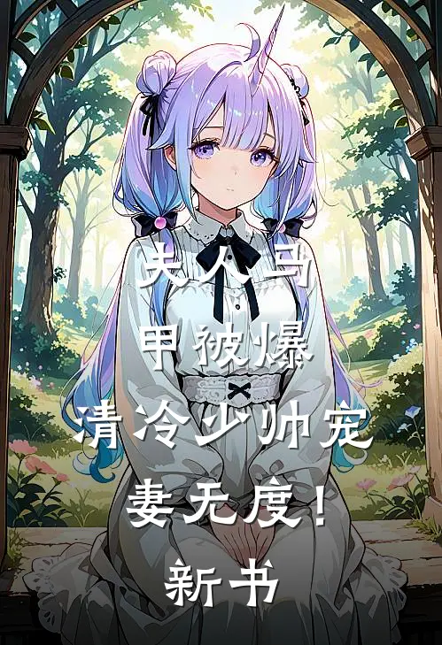 夫人马甲被爆，清冷少帅宠妻无度！新书